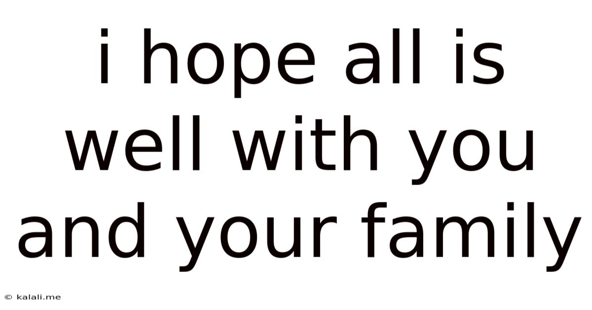 I Hope All Is Well With You And Your Family