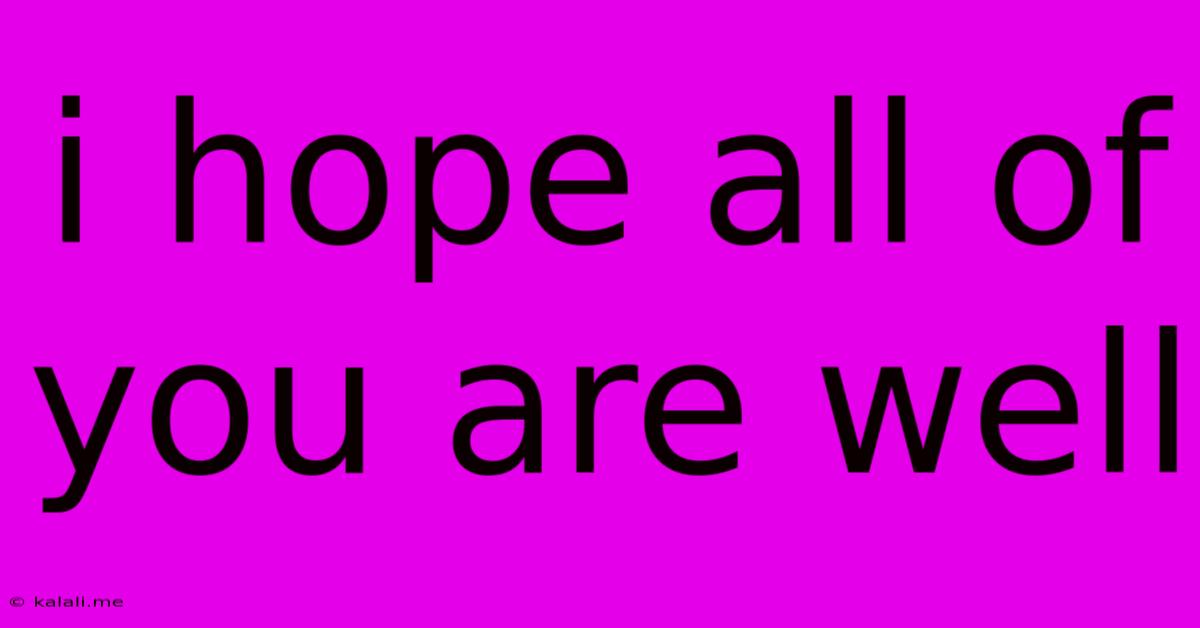 I Hope All Of You Are Well