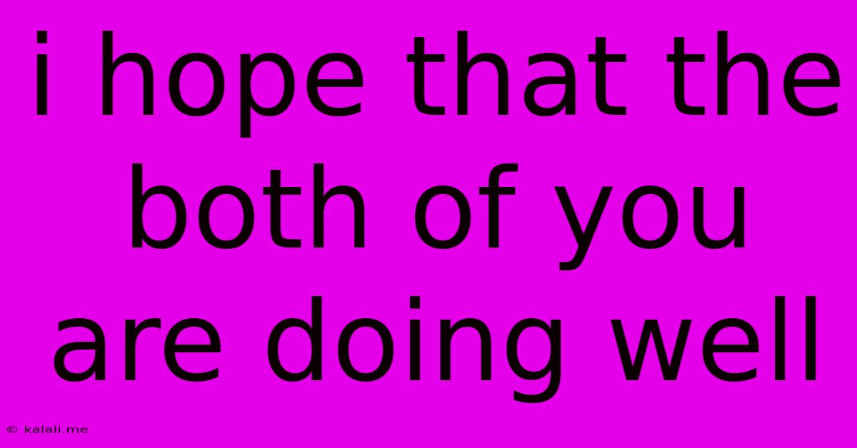 I Hope That The Both Of You Are Doing Well