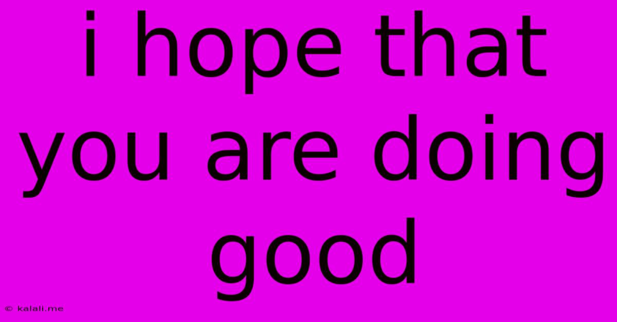I Hope That You Are Doing Good