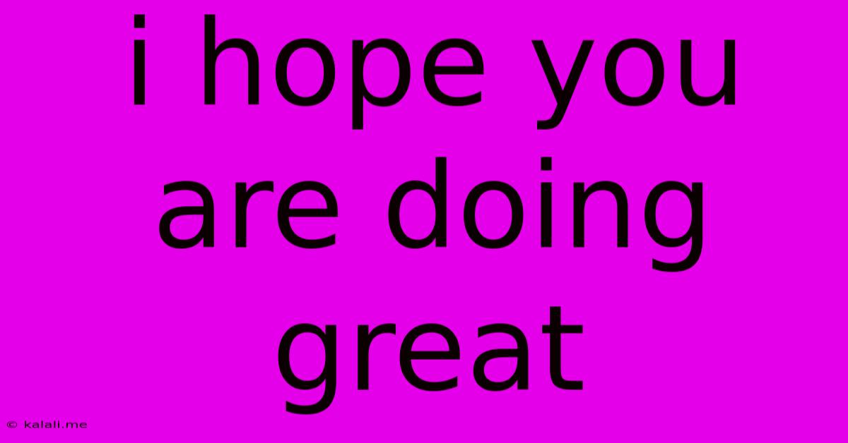 I Hope You Are Doing Great
