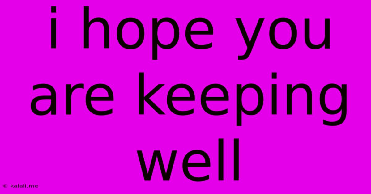 I Hope You Are Keeping Well