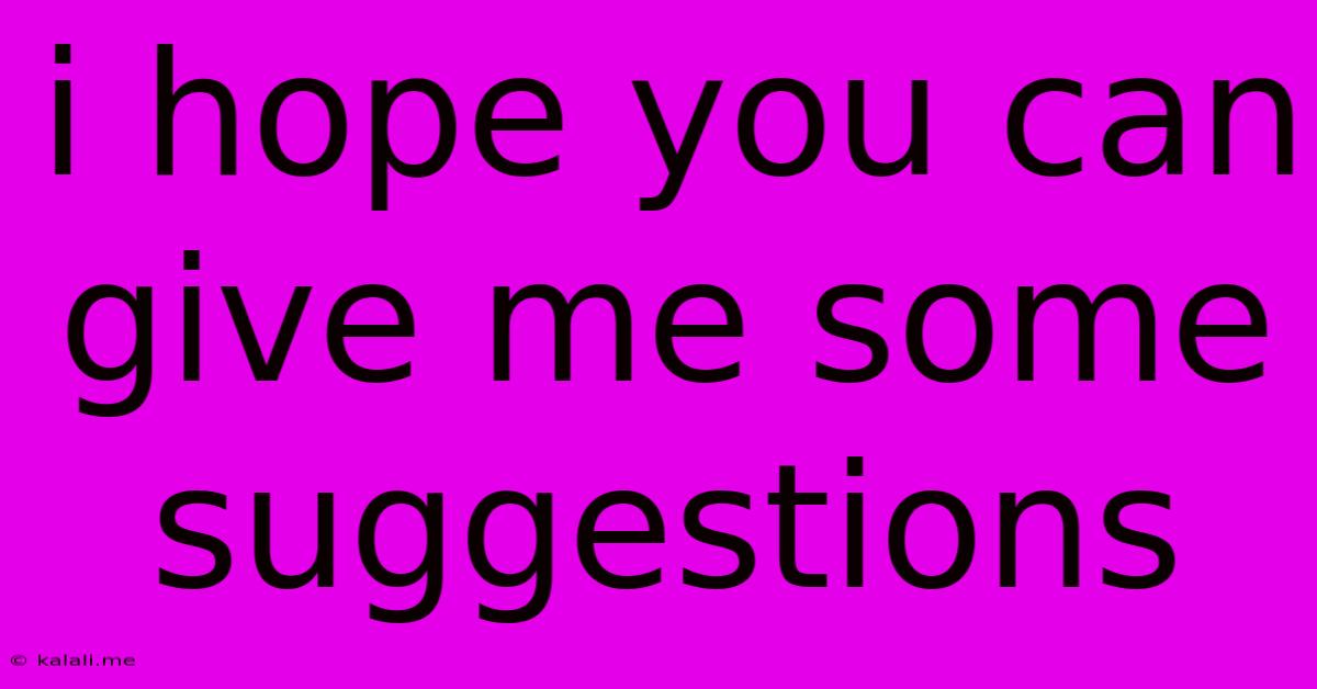 I Hope You Can Give Me Some Suggestions