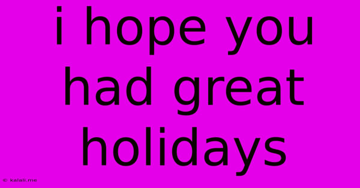 I Hope You Had Great Holidays