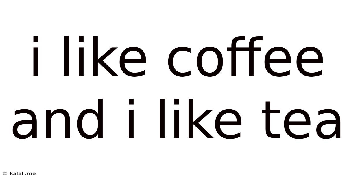 I Like Coffee And I Like Tea