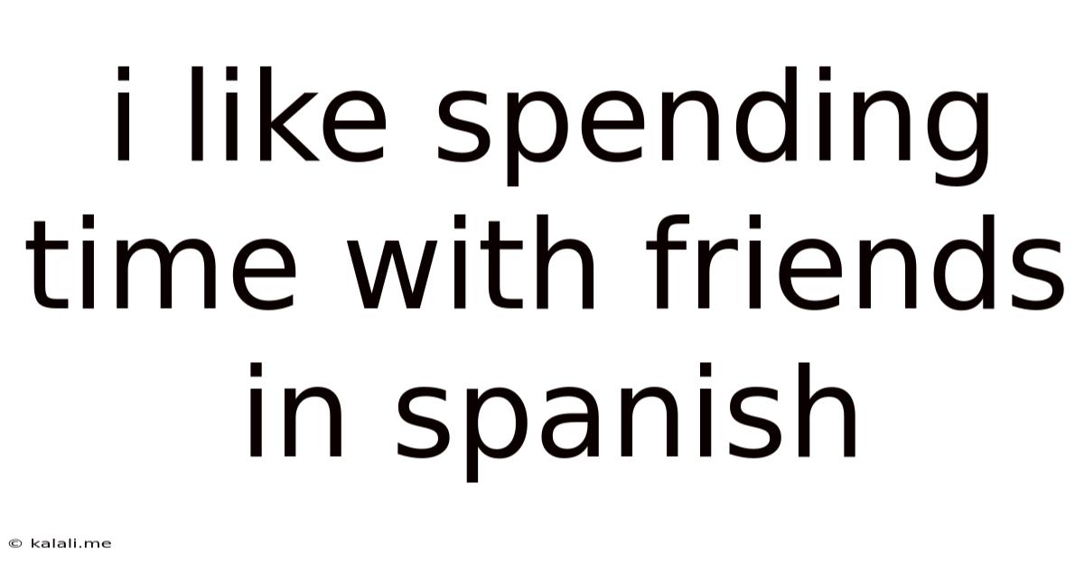 I Like Spending Time With Friends In Spanish