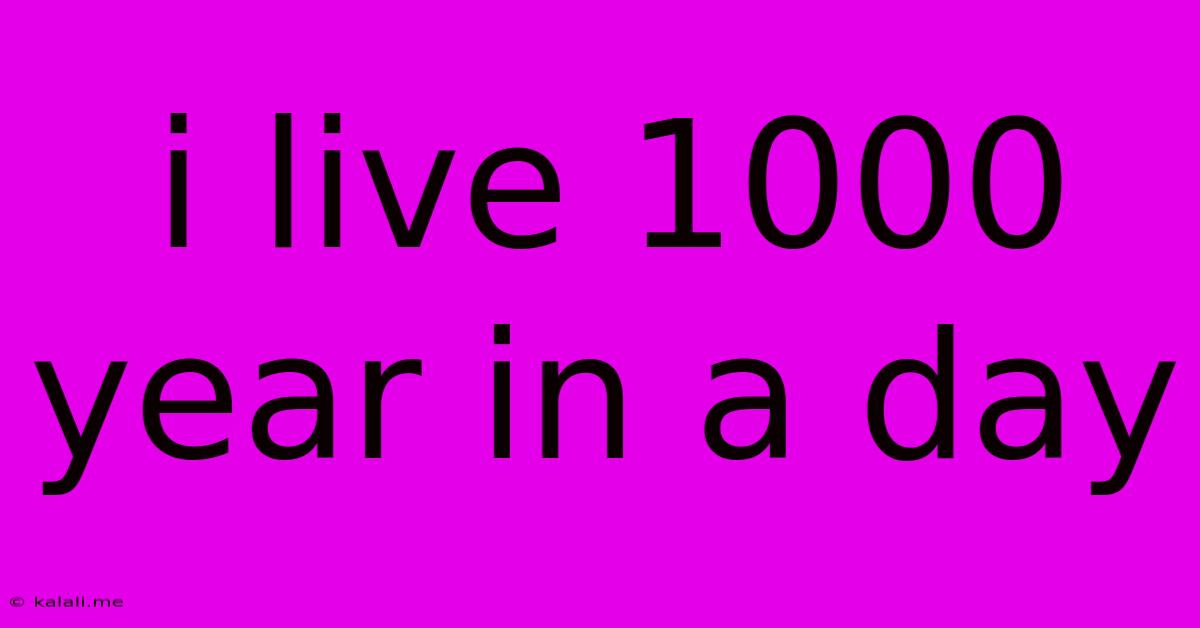I Live 1000 Year In A Day