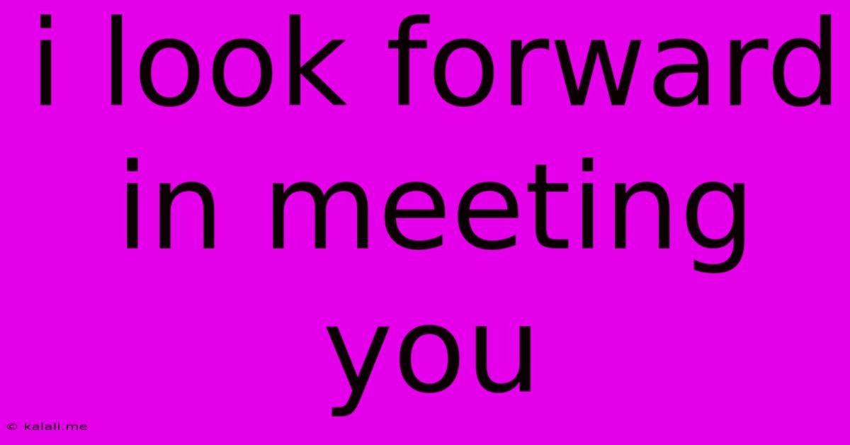 I Look Forward In Meeting You