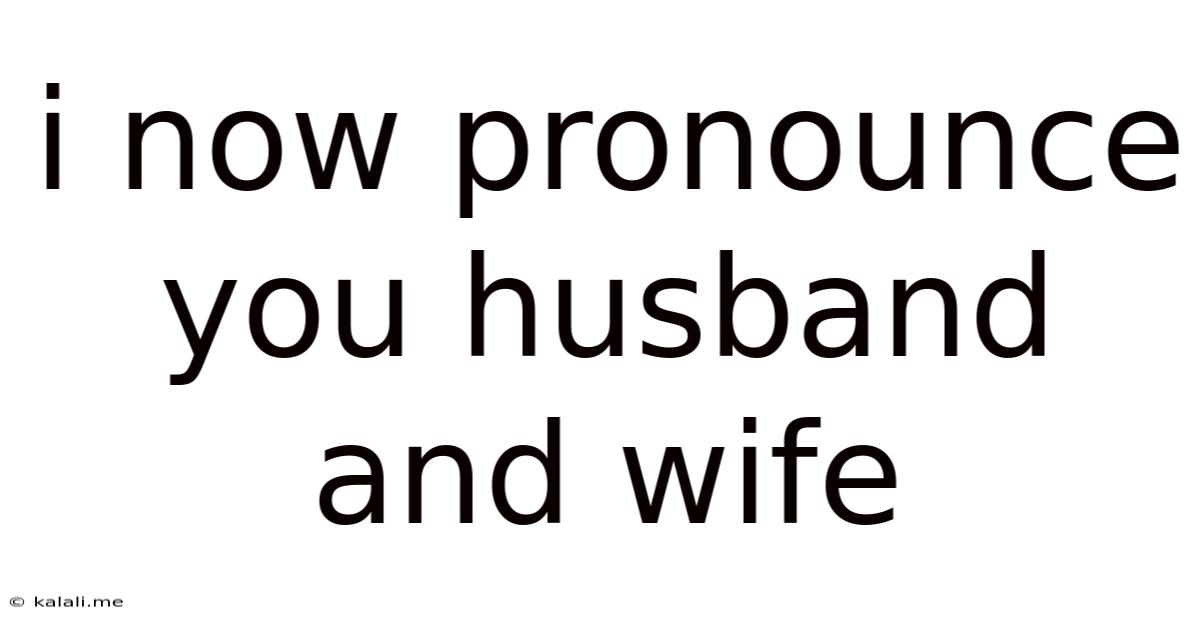 I Now Pronounce You Husband And Wife