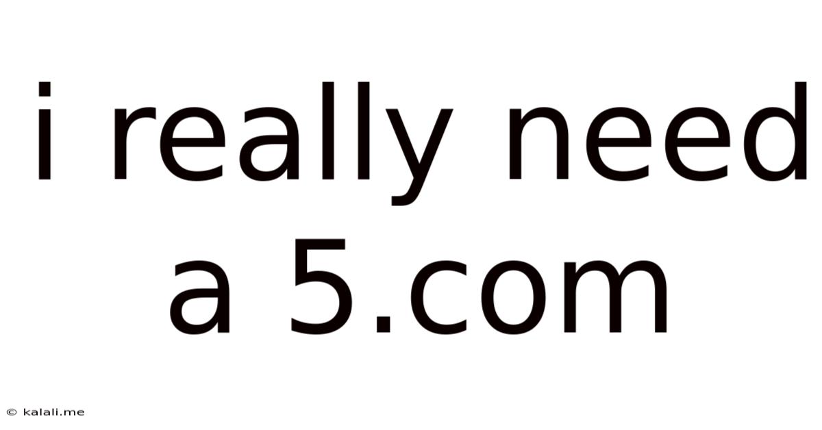 I Really Need A 5.com