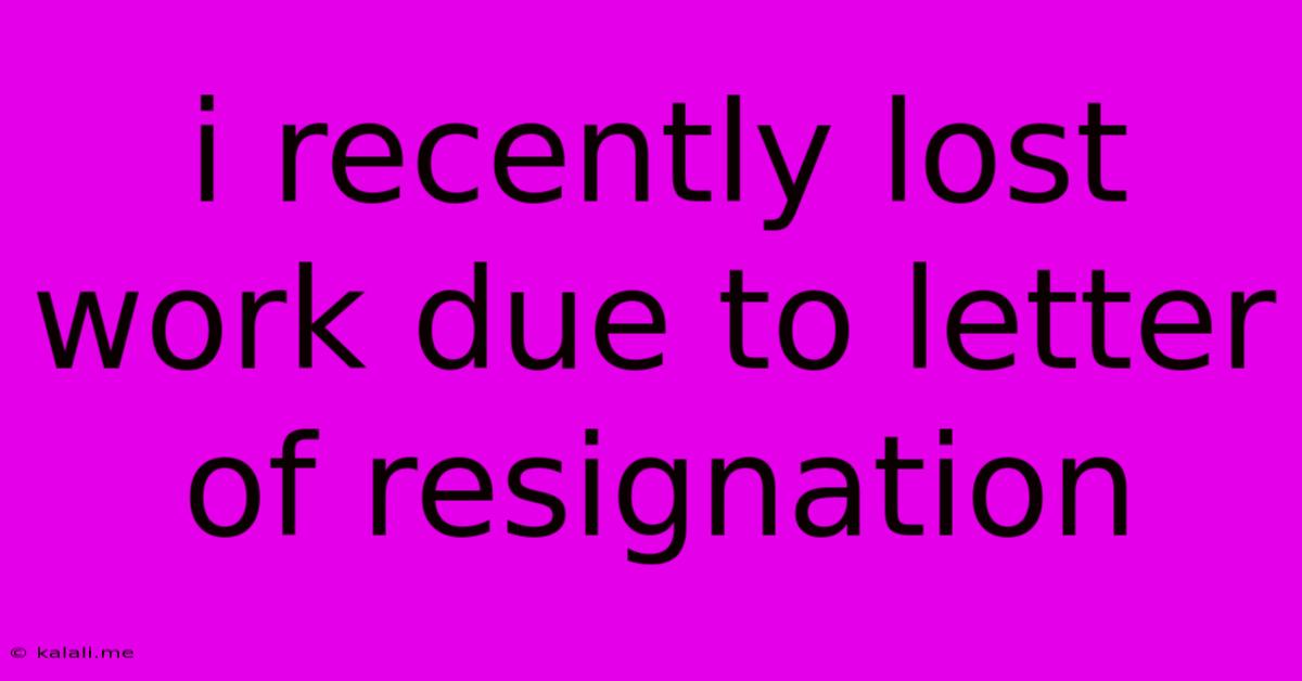 I Recently Lost Work Due To Letter Of Resignation