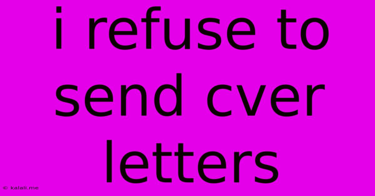 I Refuse To Send Cver Letters