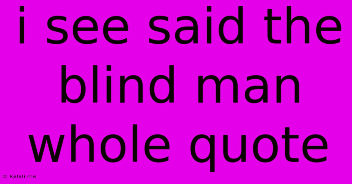 I See Said The Blind Man Whole Quote