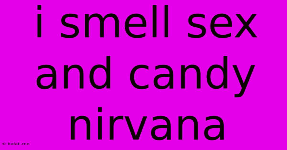 I Smell Sex And Candy Nirvana
