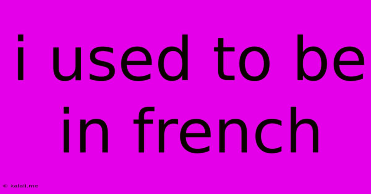 I Used To Be In French
