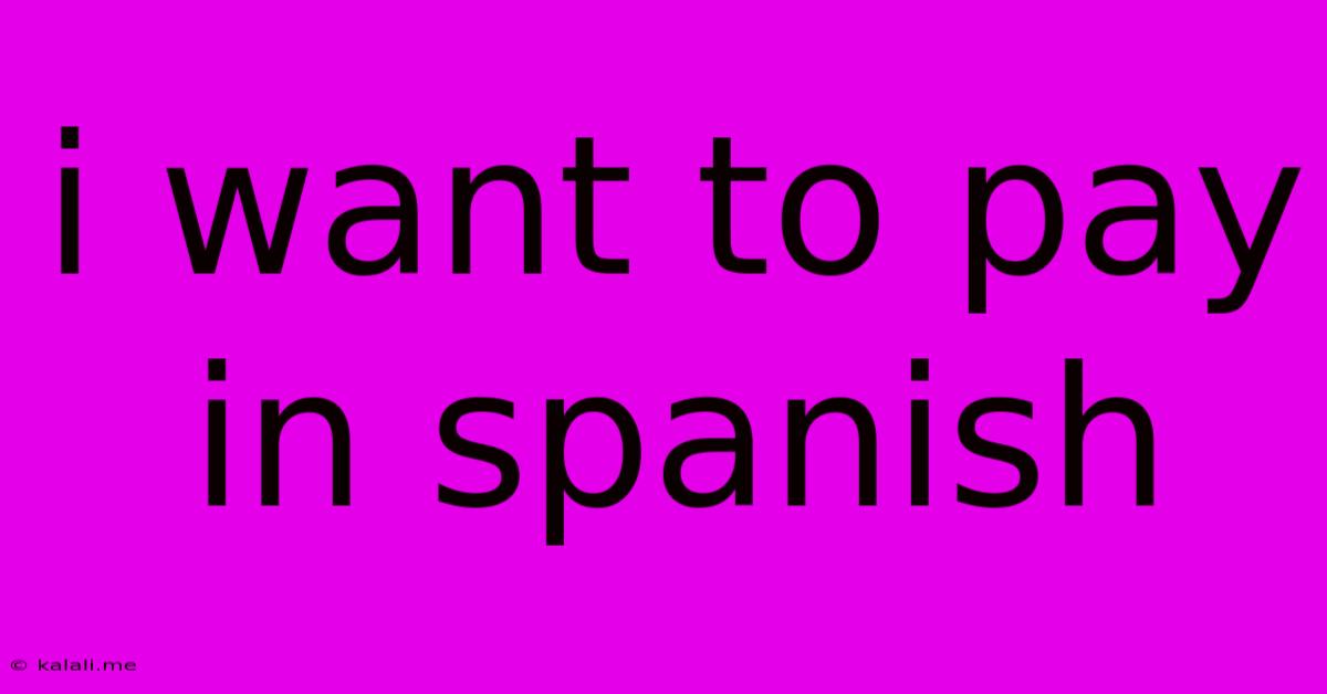 I Want To Pay In Spanish