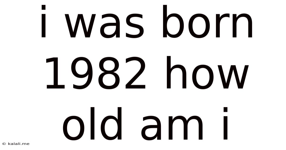 I Was Born 1982 How Old Am I