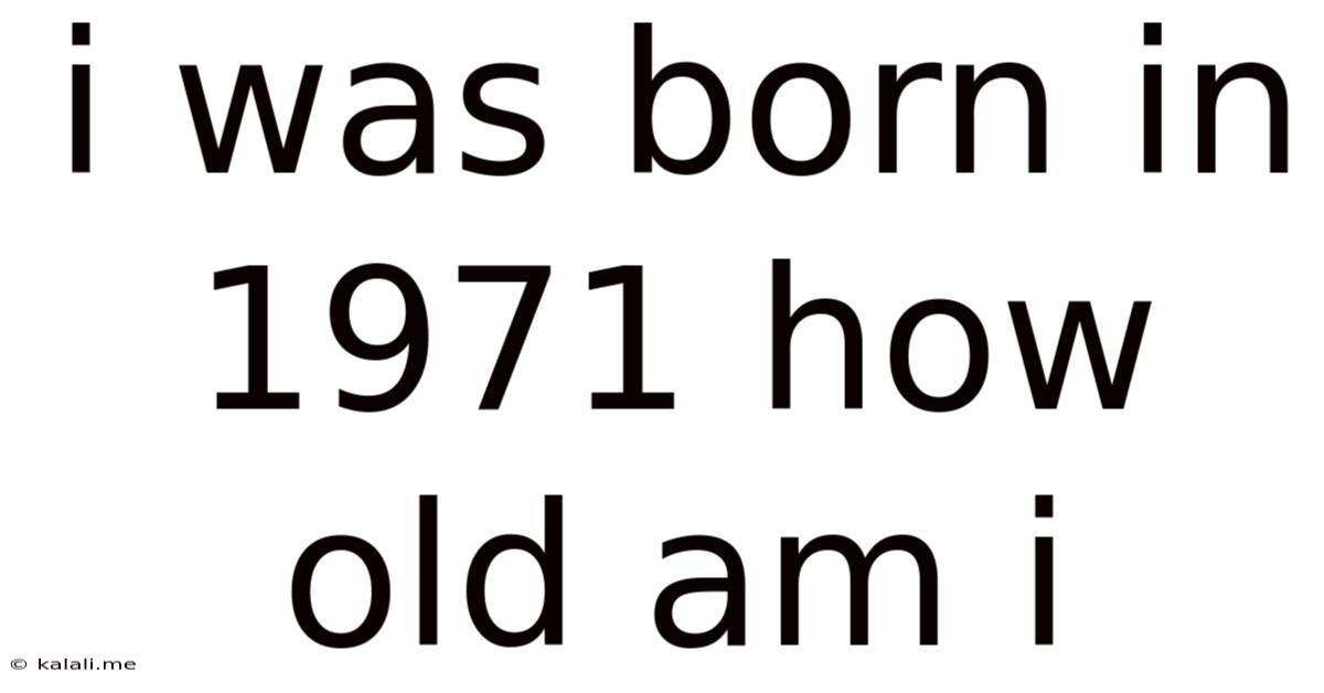 I Was Born In 1971 How Old Am I