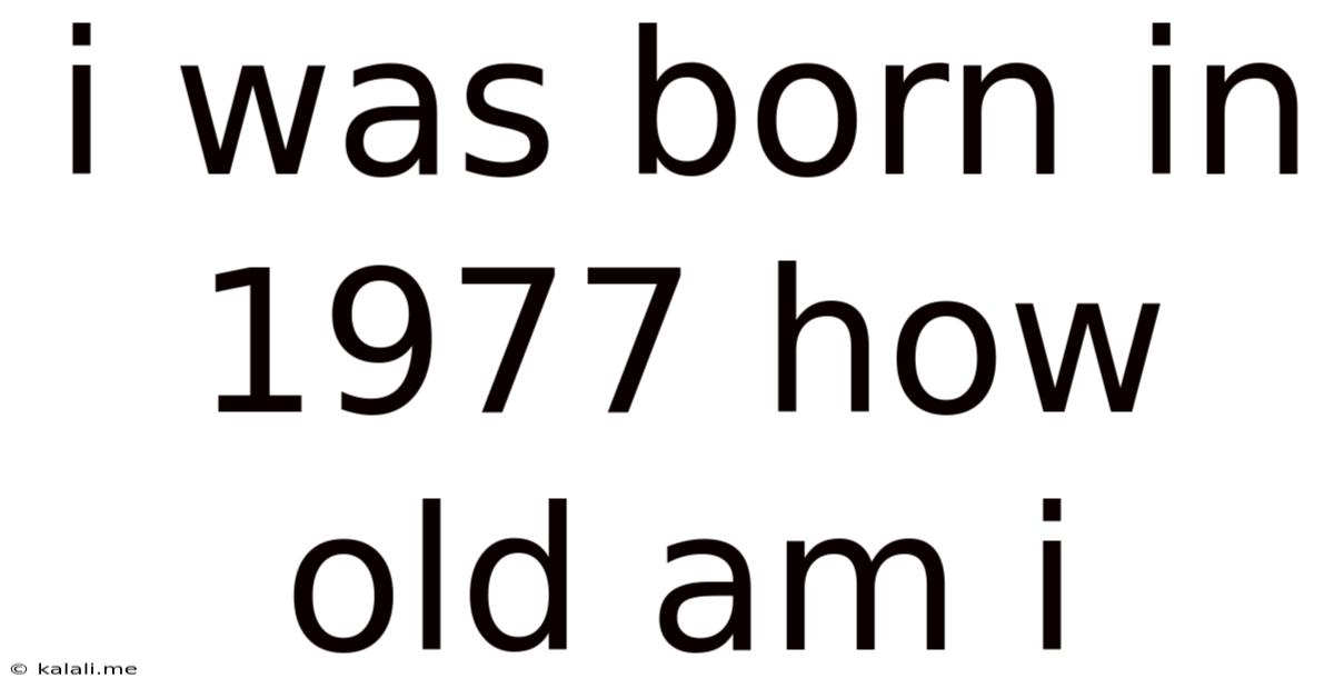 I Was Born In 1977 How Old Am I