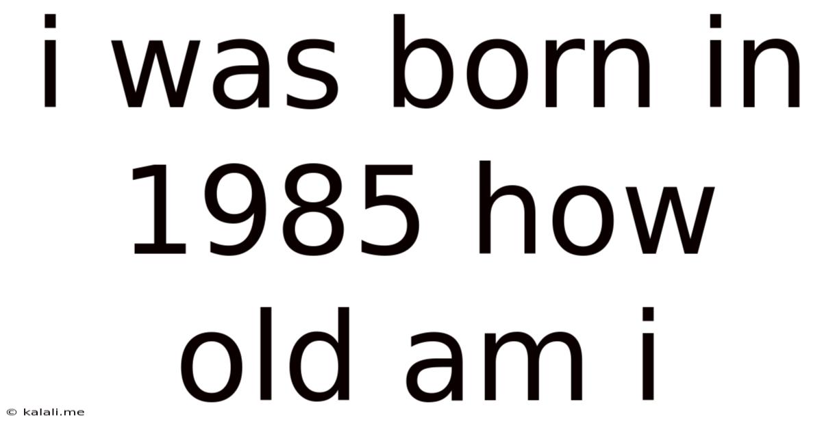 I Was Born In 1985 How Old Am I