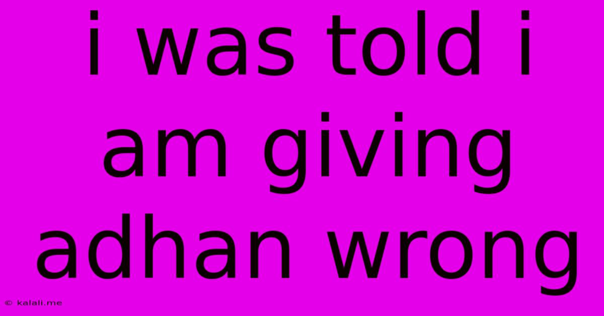 I Was Told I Am Giving Adhan Wrong