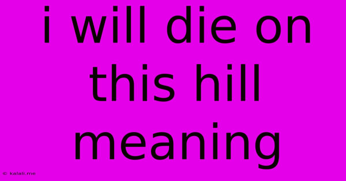 I Will Die On This Hill Meaning