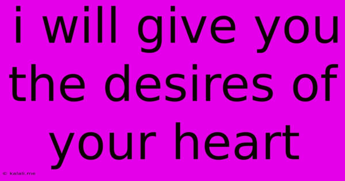 I Will Give You The Desires Of Your Heart