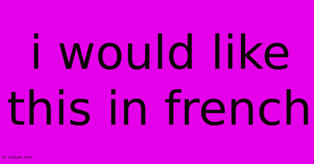 I Would Like This In French