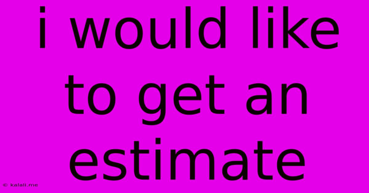 I Would Like To Get An Estimate