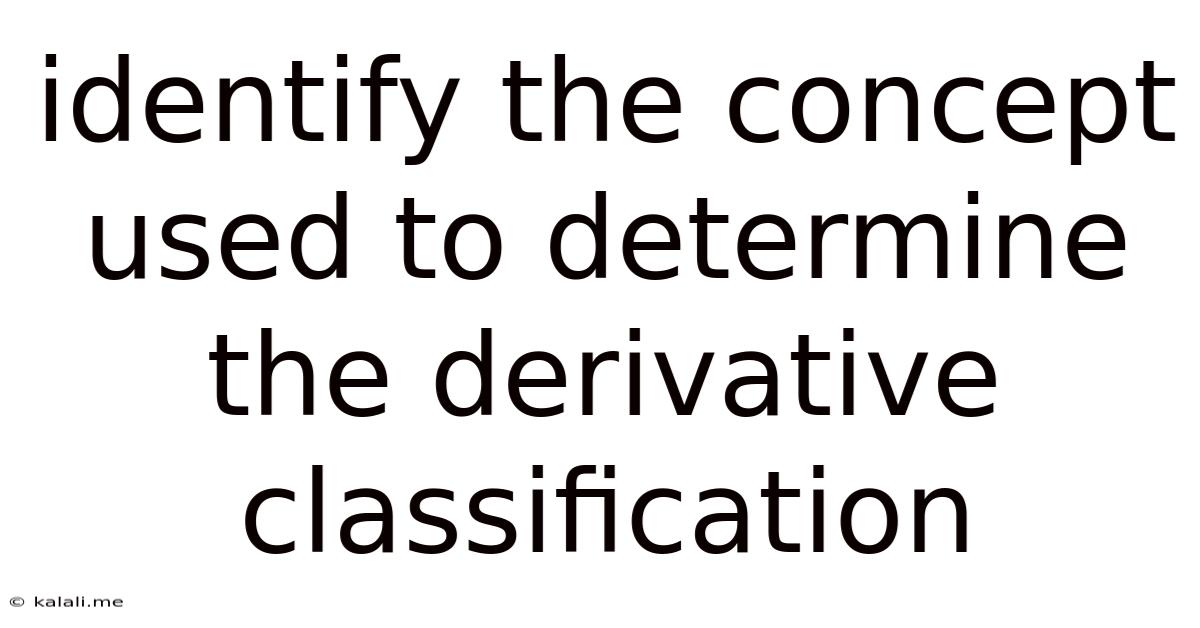 Identify The Concept Used To Determine The Derivative Classification