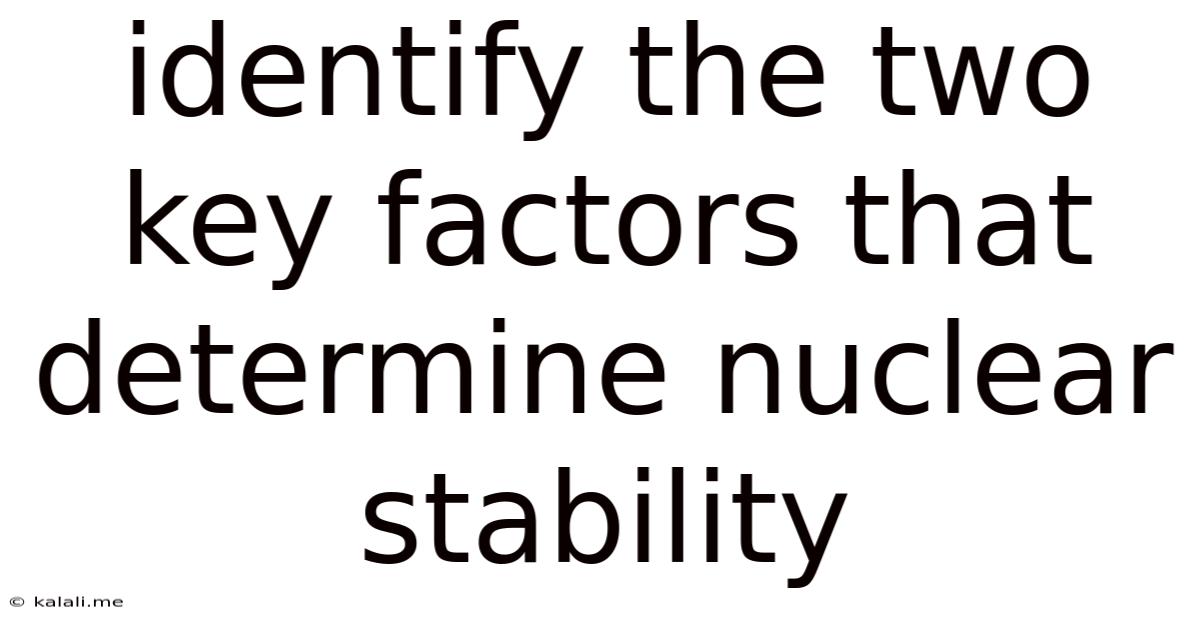 Identify The Two Key Factors That Determine Nuclear Stability