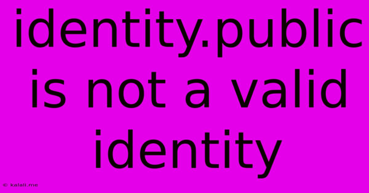 Identity.public Is Not A Valid Identity