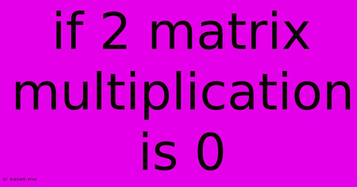 If 2 Matrix Multiplication Is 0