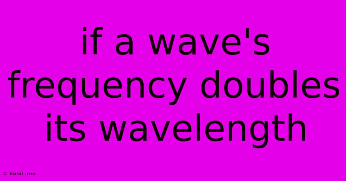 If A Wave's Frequency Doubles Its Wavelength