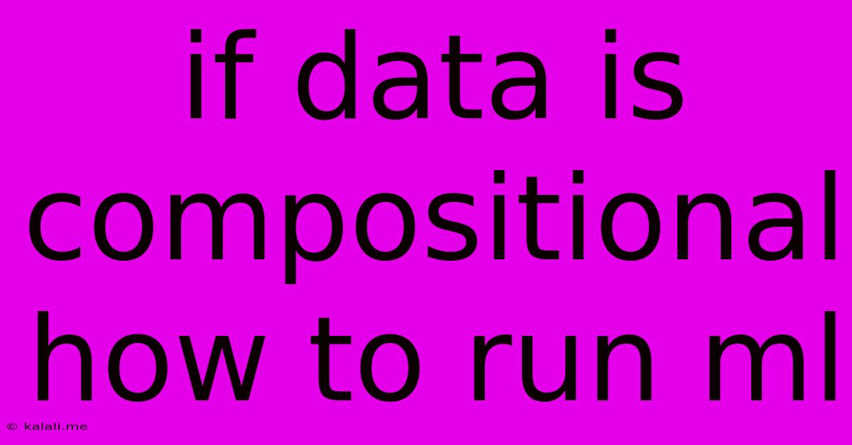 If Data Is Compositional How To Run Ml