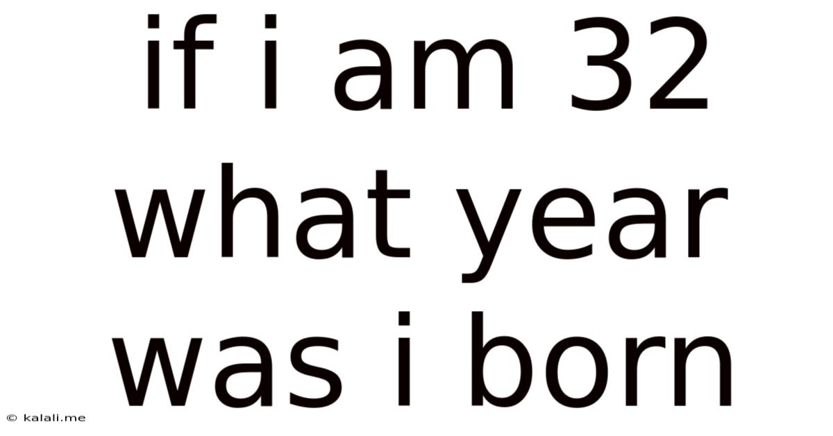 If I Am 32 What Year Was I Born