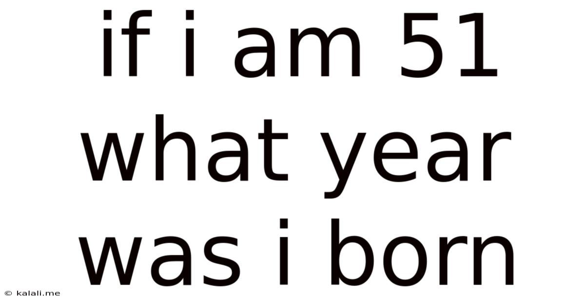 If I Am 51 What Year Was I Born
