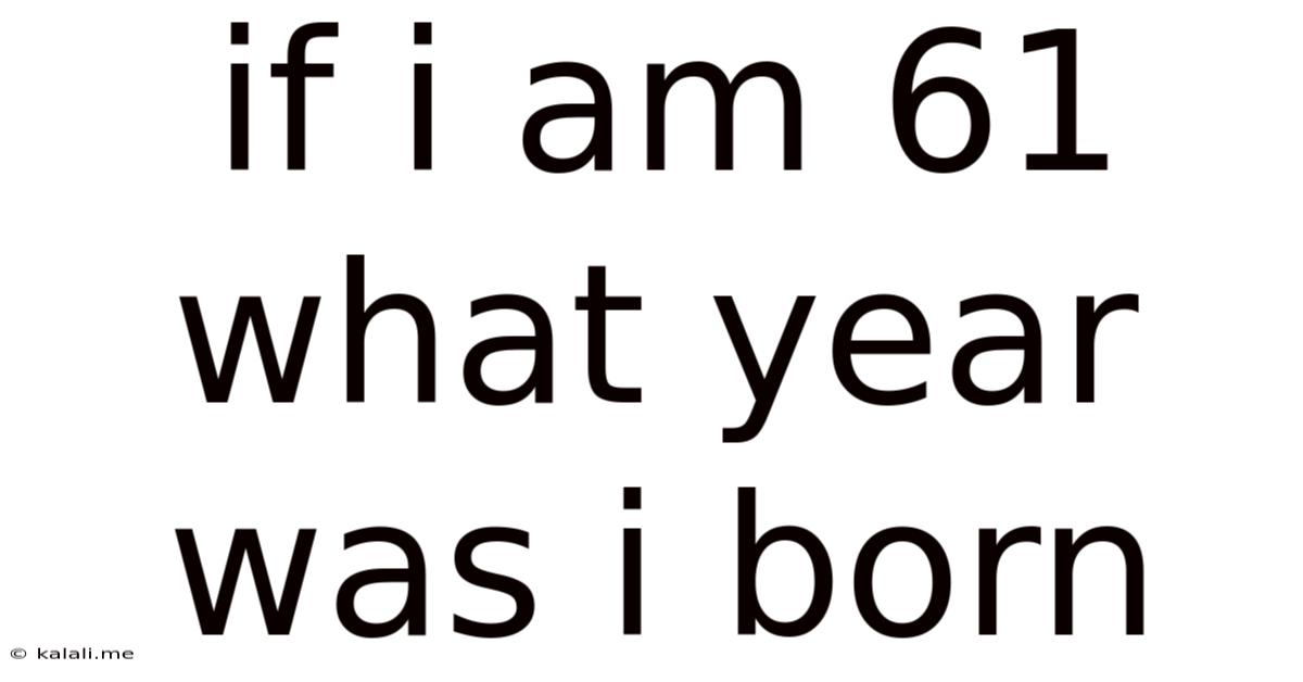 If I Am 61 What Year Was I Born