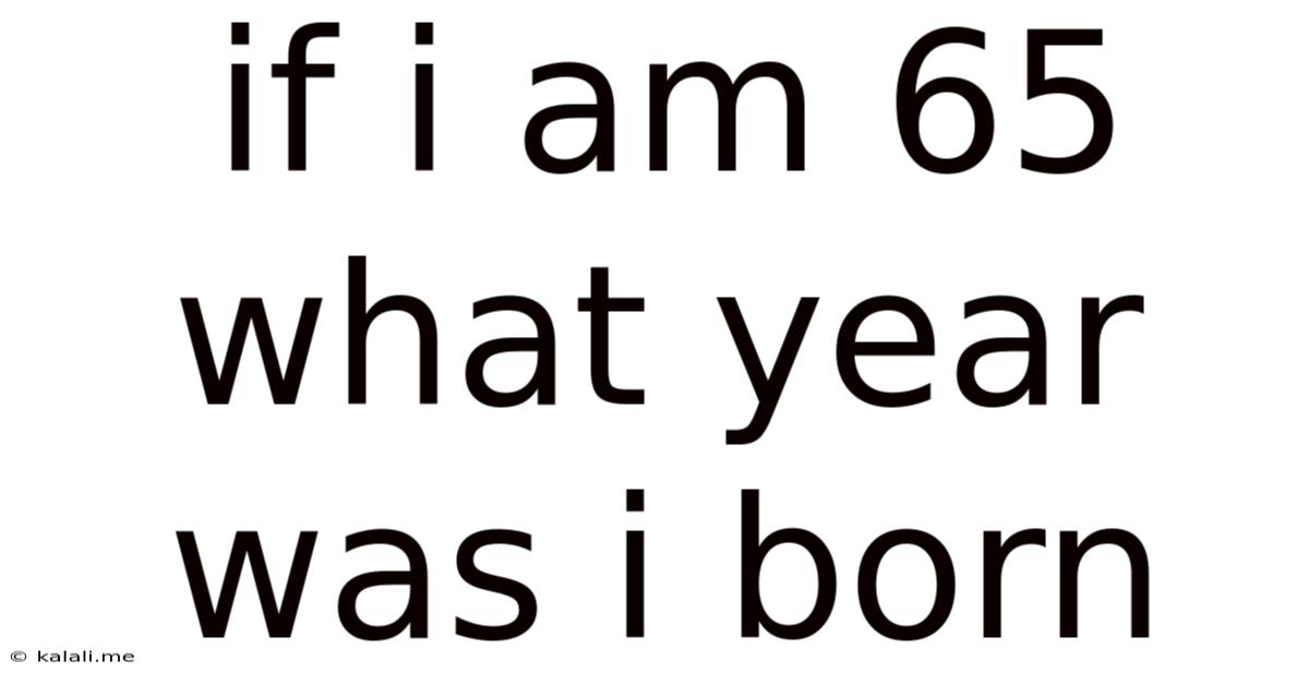 If I Am 65 What Year Was I Born