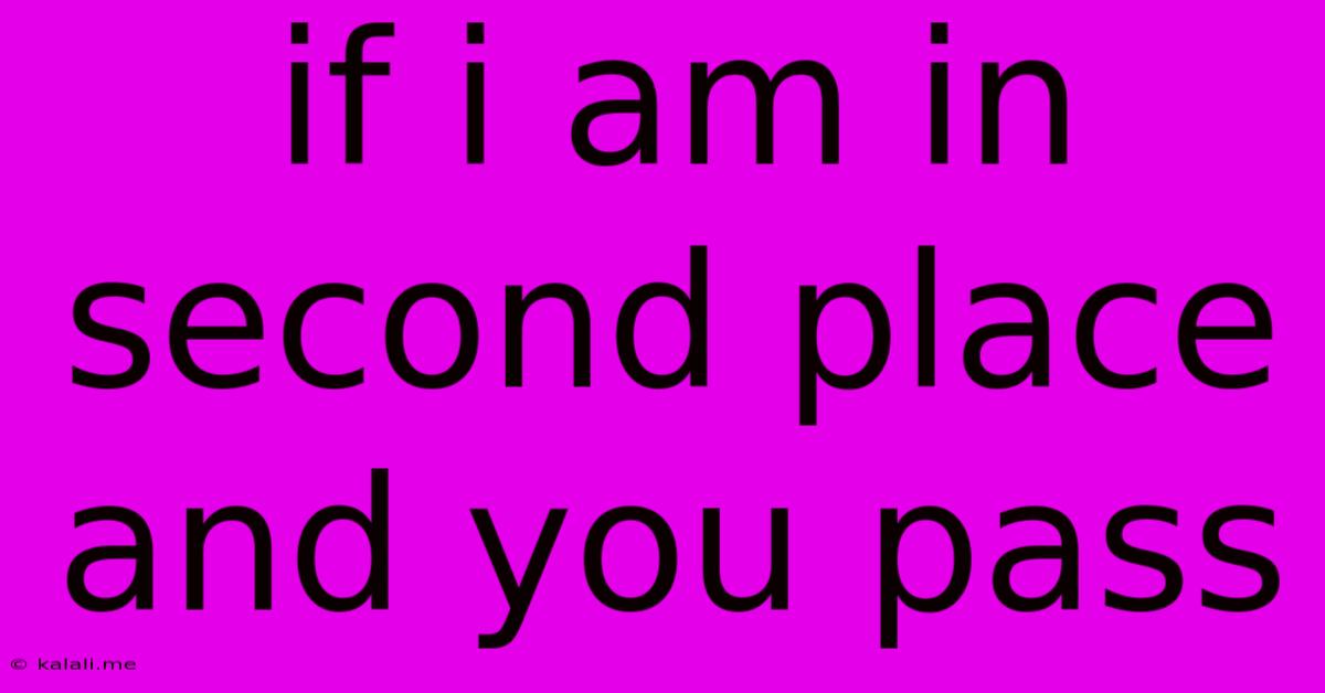 If I Am In Second Place And You Pass