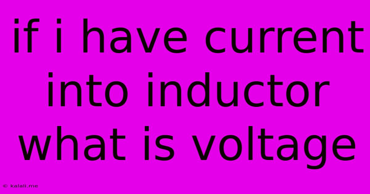 If I Have Current Into Inductor What Is Voltage