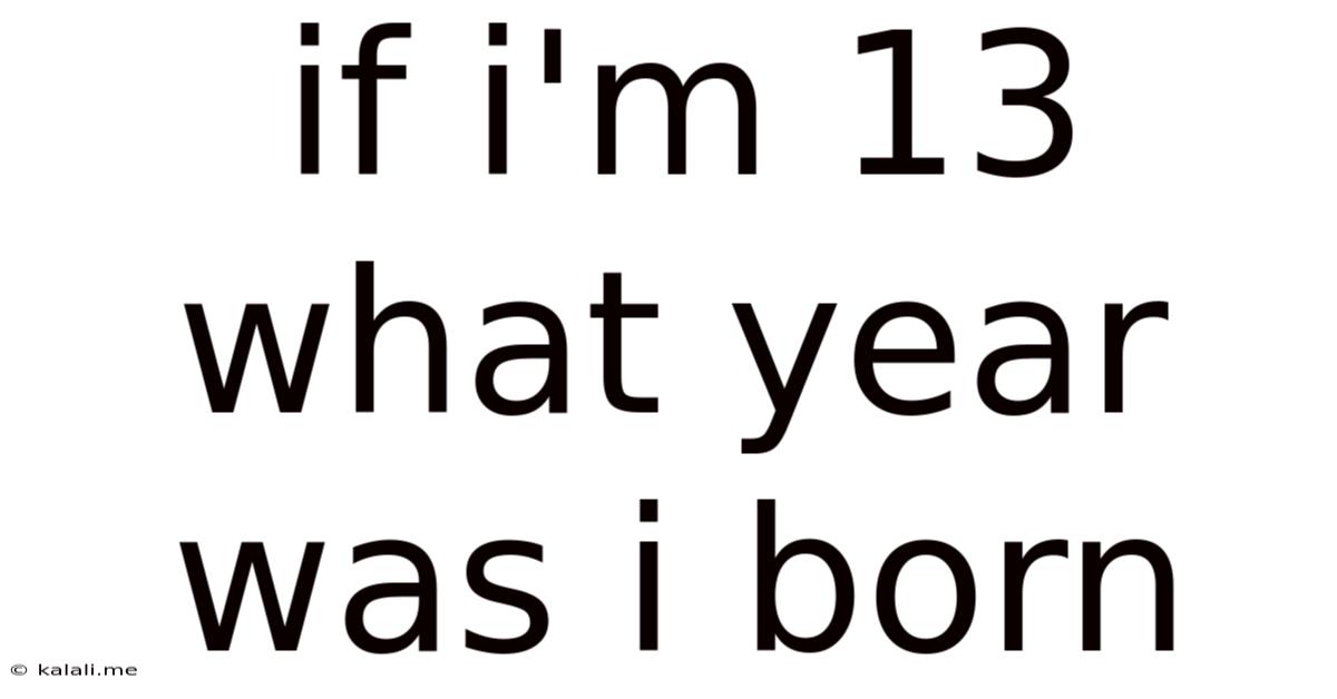 If I'm 13 What Year Was I Born