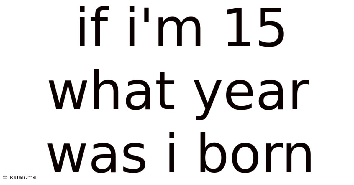 If I'm 15 What Year Was I Born