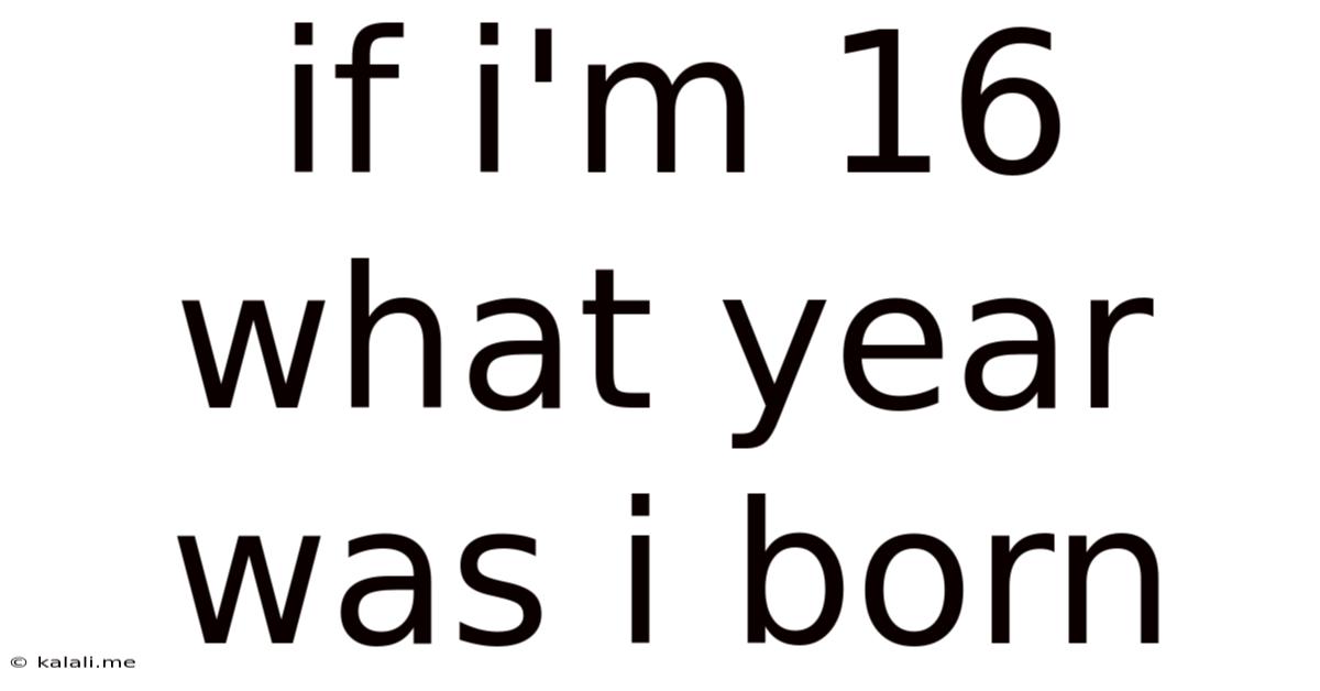 If I'm 16 What Year Was I Born