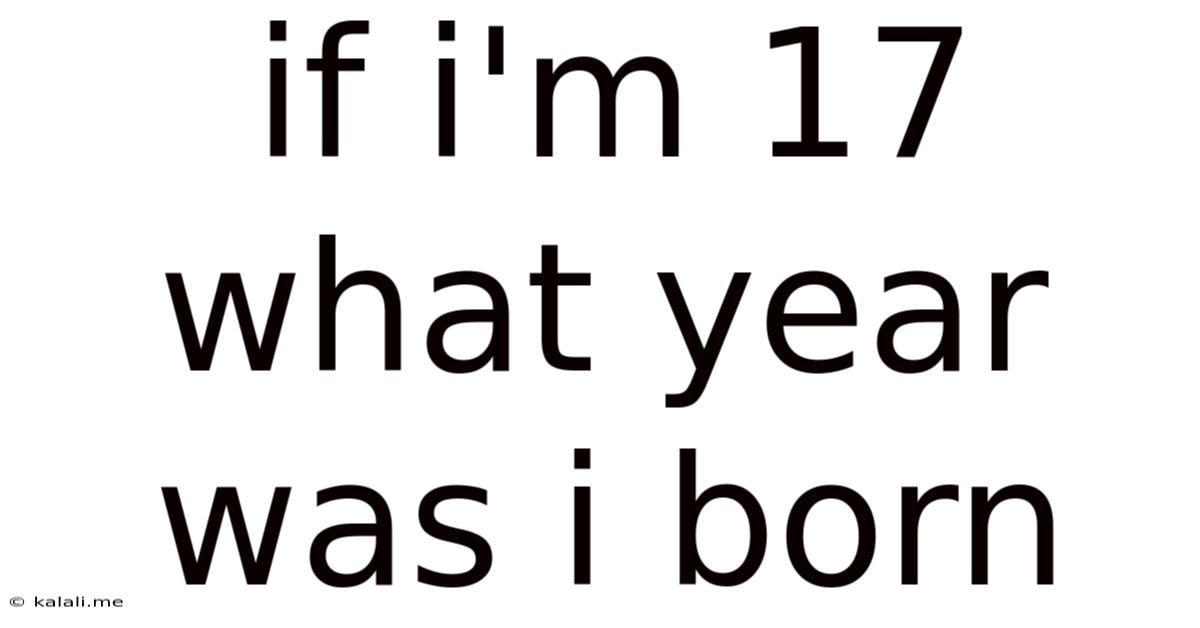 If I'm 17 What Year Was I Born
