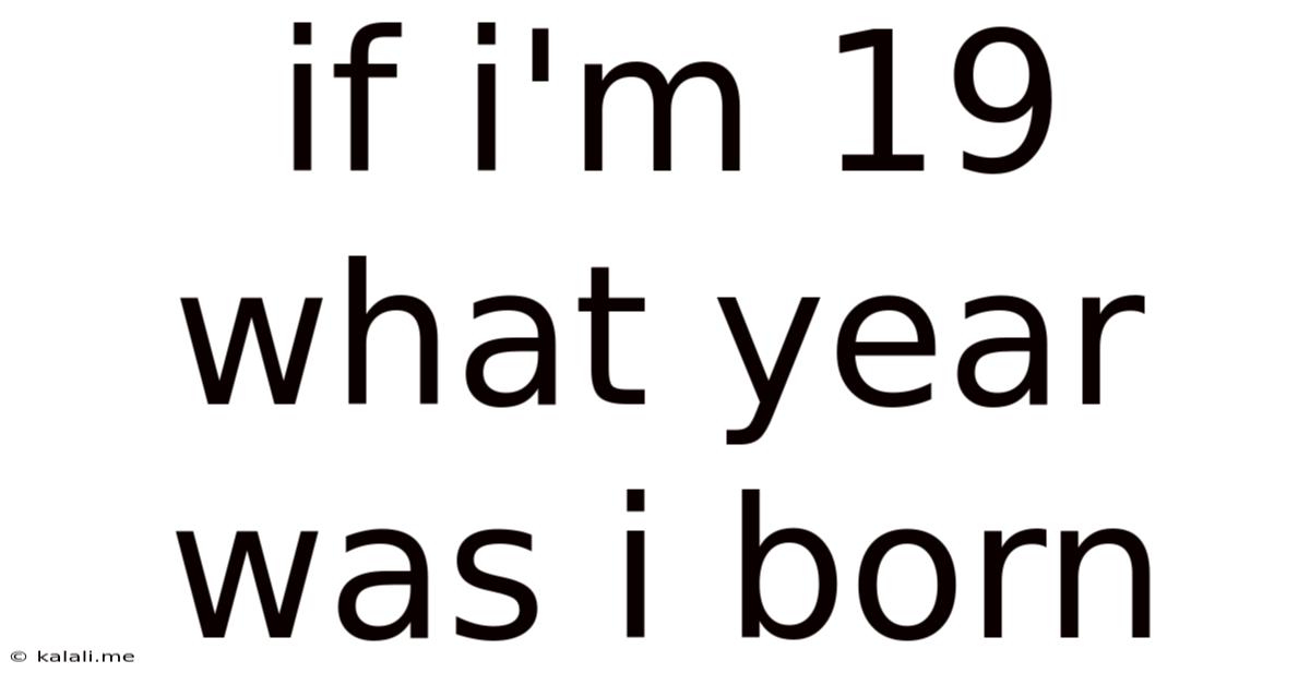 If I'm 19 What Year Was I Born