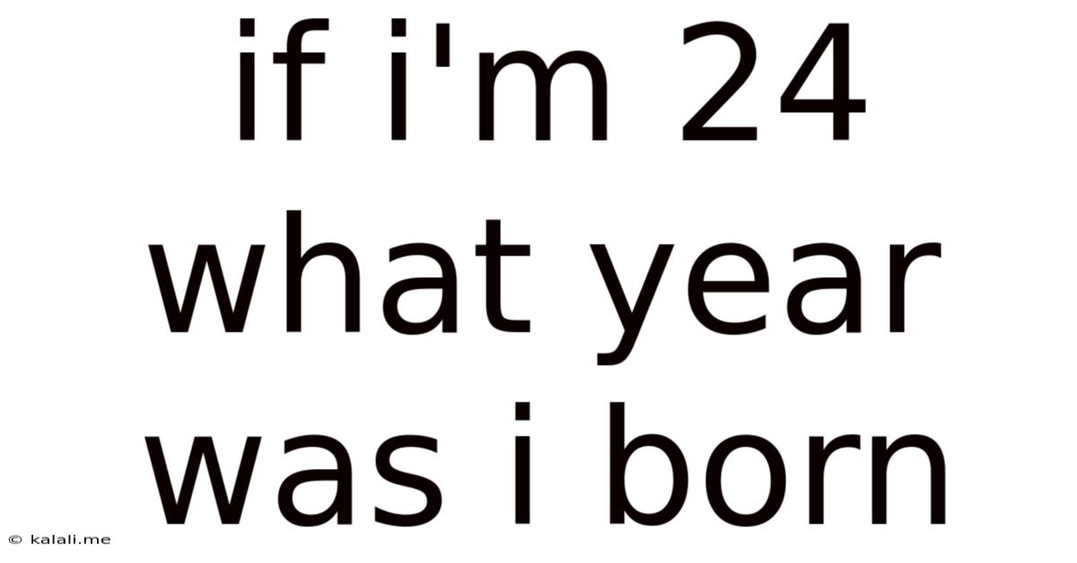 If I'm 24 What Year Was I Born