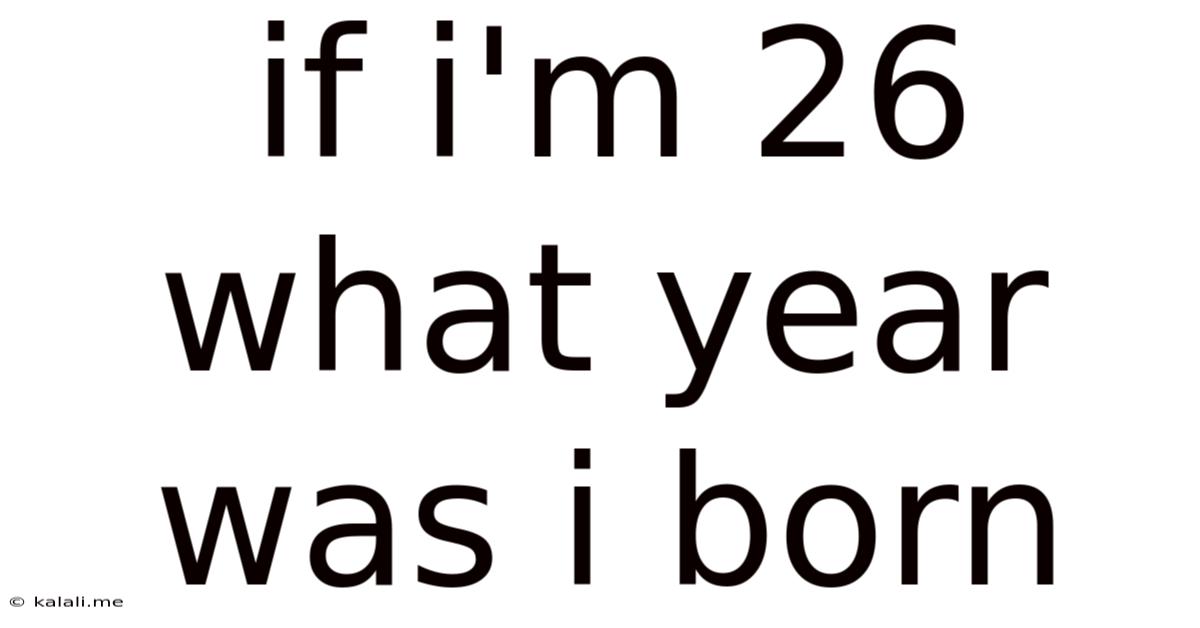 If I'm 26 What Year Was I Born