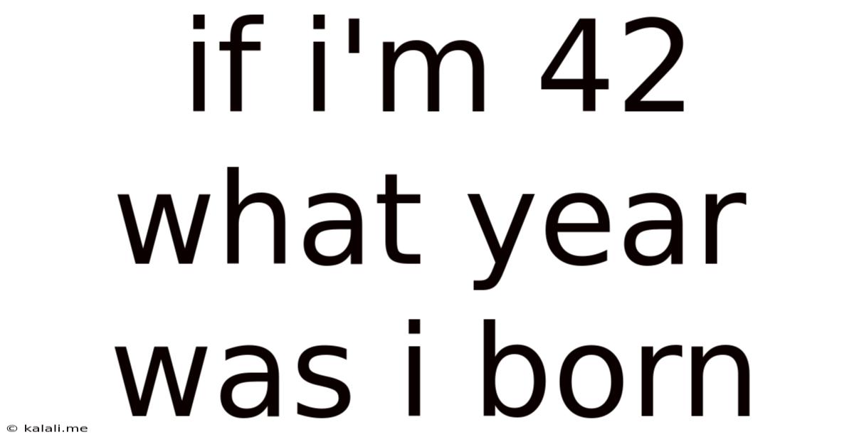 If I'm 42 What Year Was I Born