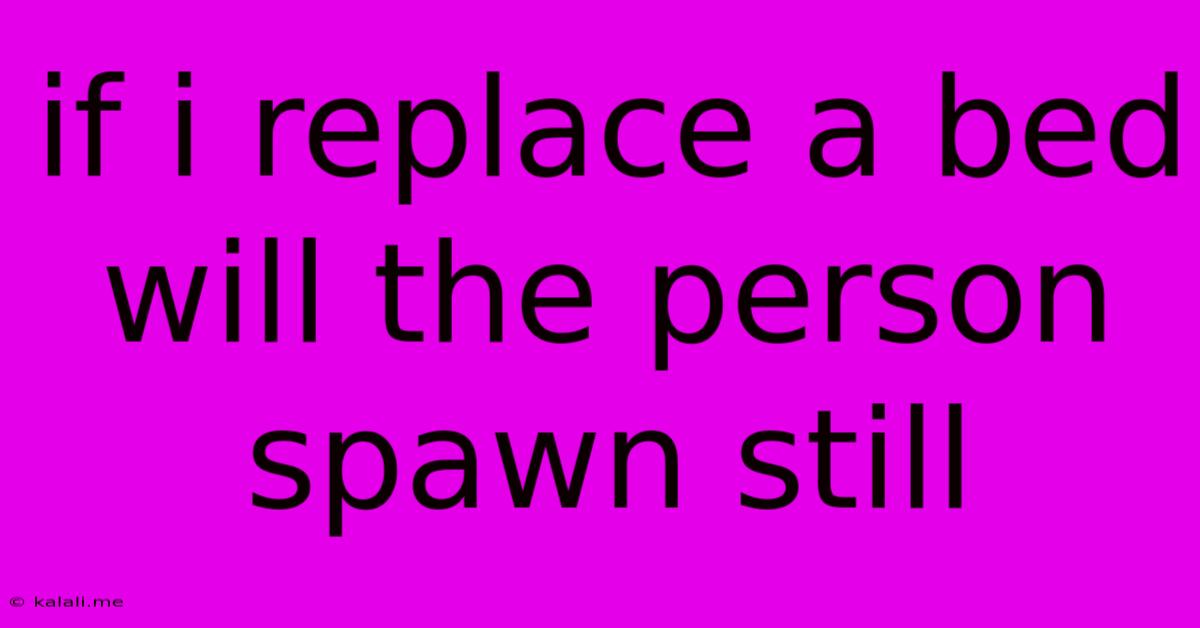 If I Replace A Bed Will The Person Spawn Still